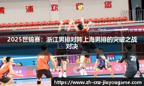 2025世锦赛:浙江男排对阵上海男排的突破之战对决