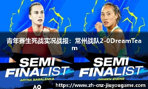 青年赛生死战实况战报:常州战队2-0DreamTeam
