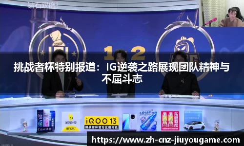挑战者杯特别报道：IG逆袭之路展现团队精神与不屈斗志